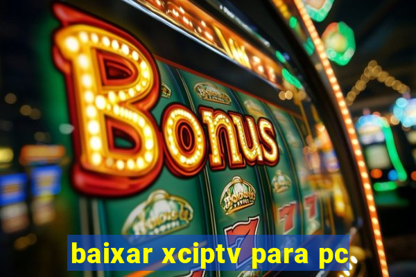 baixar xciptv para pc